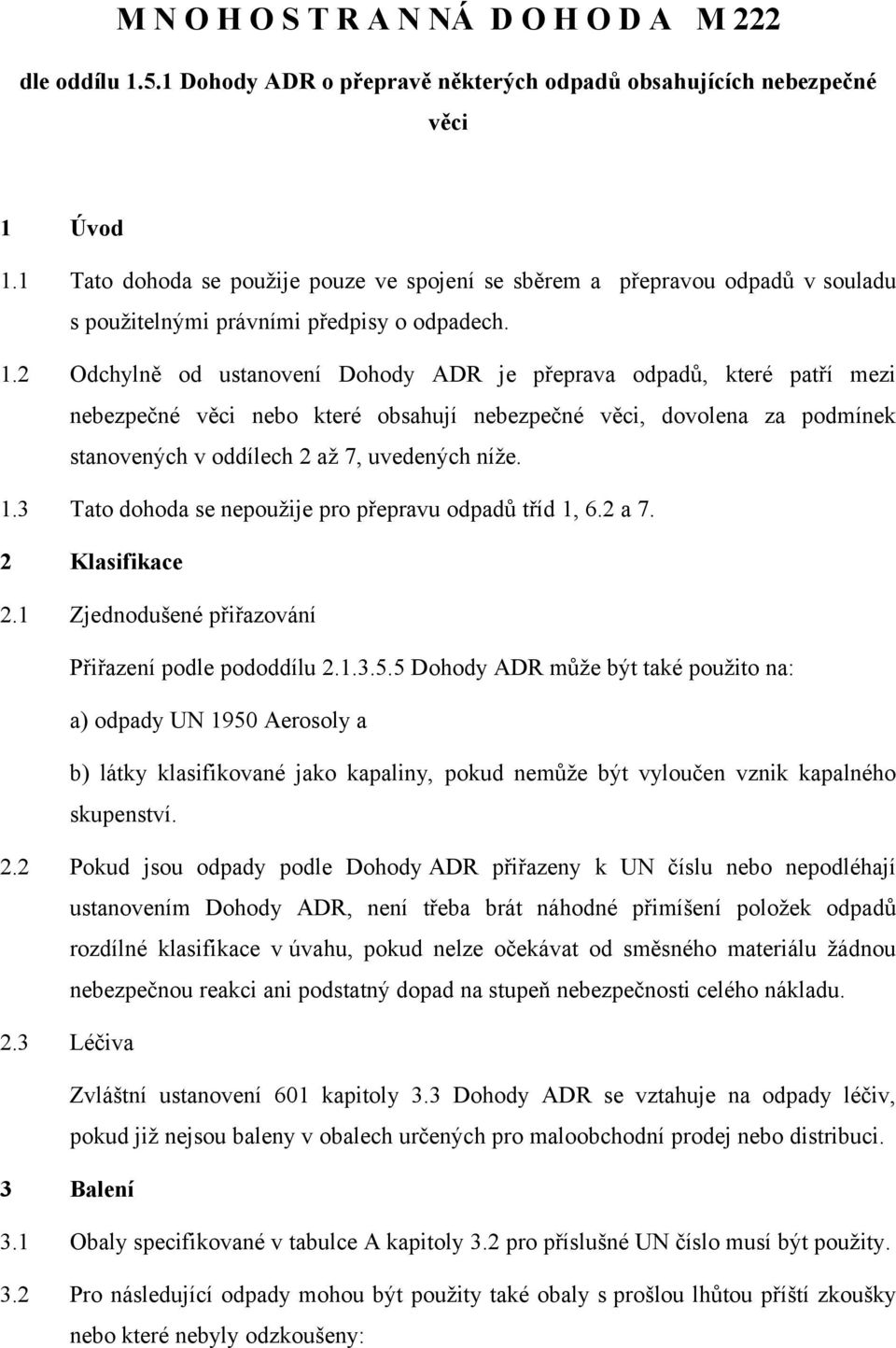 2 Odchylně od ustanovení Dohody ADR je přeprava odpadů, které patří mezi nebezpečné věci nebo které obsahují nebezpečné věci, dovolena za podmínek stanovených v oddílech 2 až 7, uvedených níže. 1.