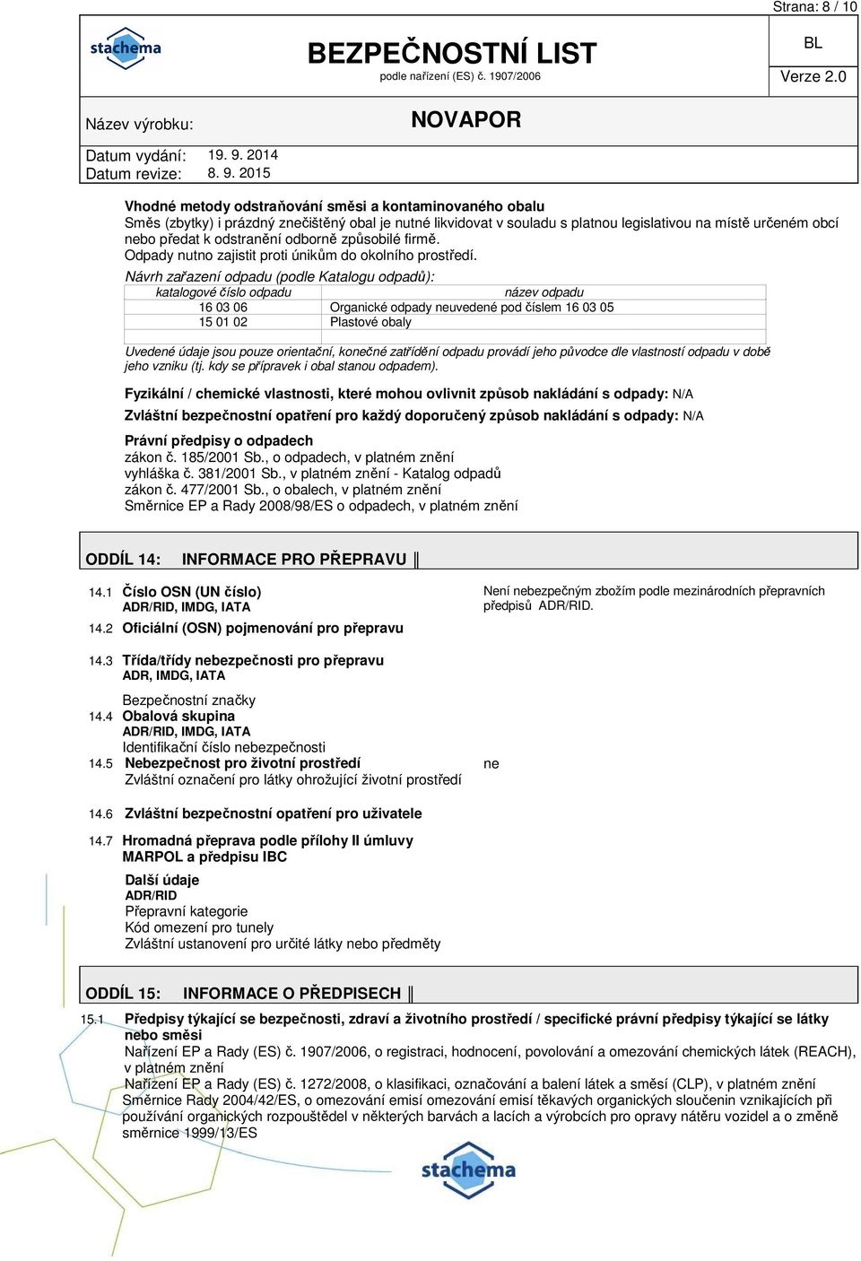 Návrh zařazení odpadu (podle Katalogu odpadů): katalogové číslo odpadu název odpadu 16 03 06 Organické odpady neuvedené pod číslem 16 03 05 15 01 02 Plastové obaly Uvedené údaje jsou pouze