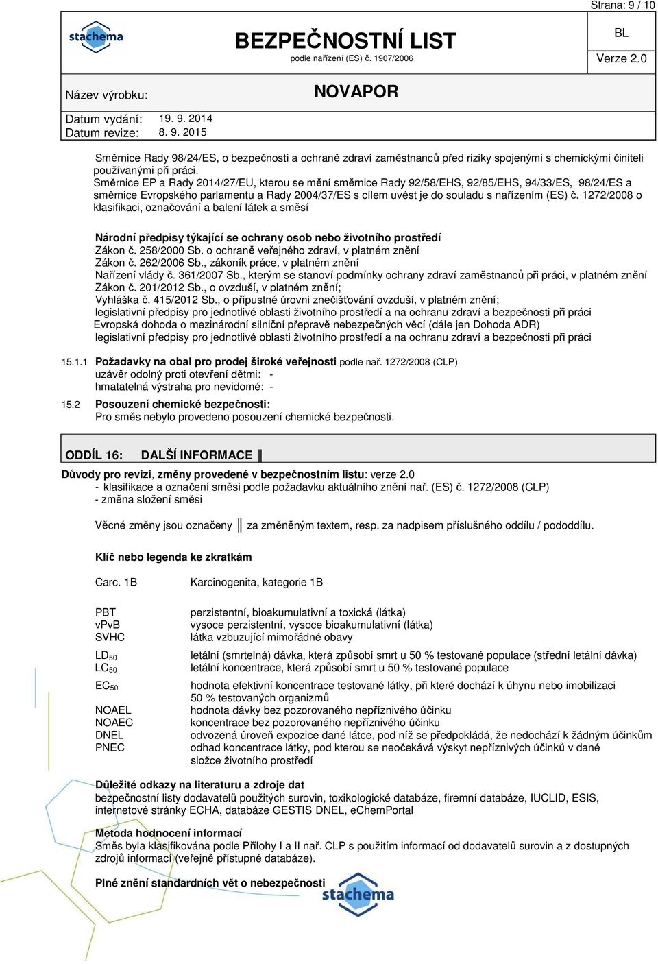 1272/2008 o klasifikaci, označování a balení látek a směsí Národní předpisy týkající se ochrany osob nebo životního prostředí Zákon č. 258/2000 Sb. o ochraně veřejného zdraví, v platném znění Zákon č.