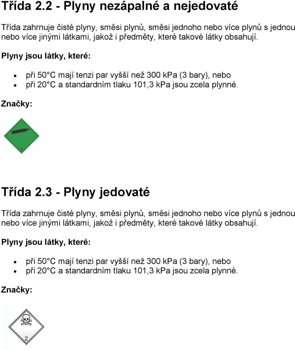 takové látky obsahují. Plyny jsou látky, které: při 50 C mají tenzi par vyšší než 300 kpa (3 bary), nebo při 20 C a standardním tlaku 101,3 kpa jsou zcela plynné.