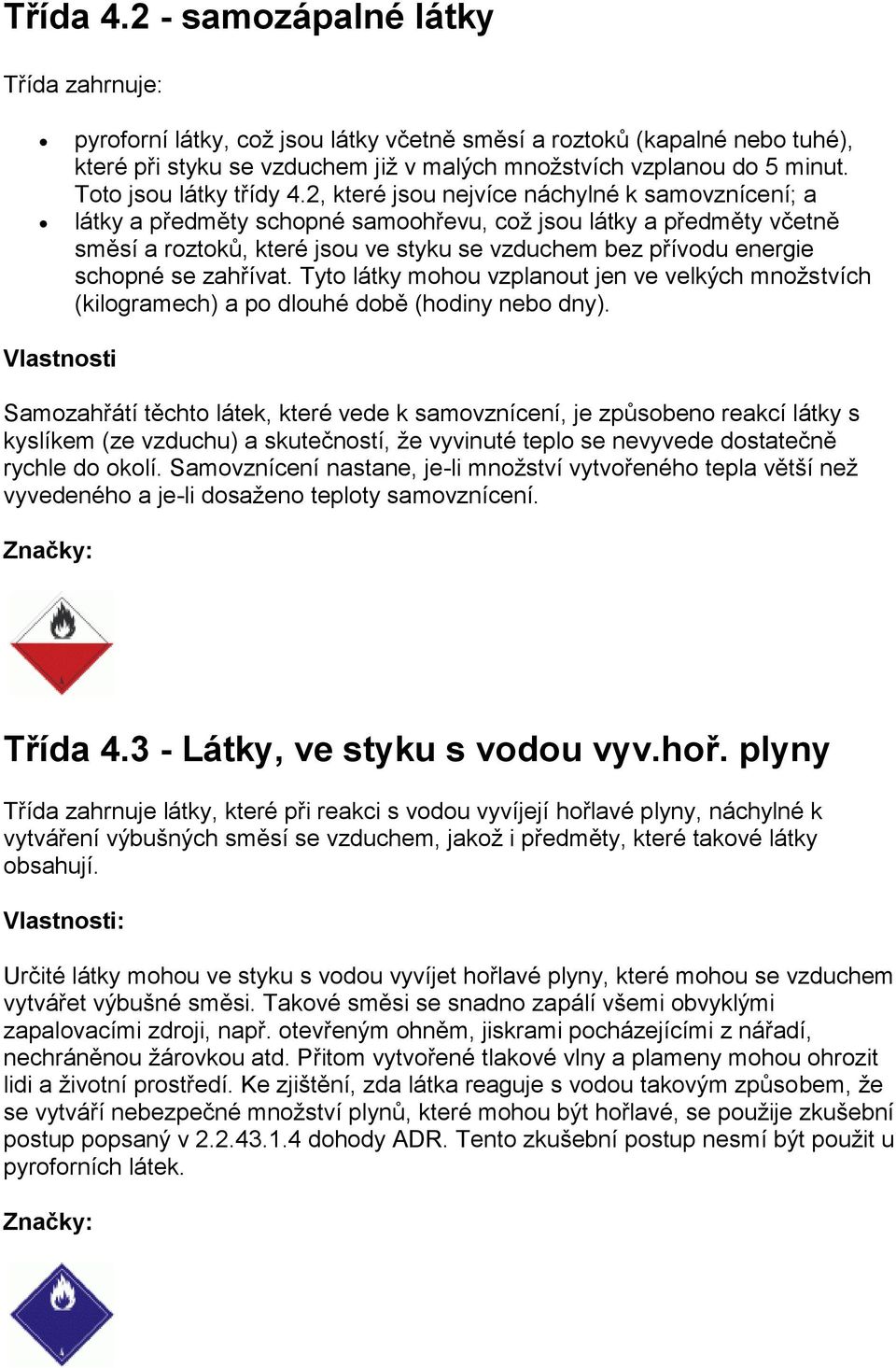 2, které jsou nejvíce náchylné k samovznícení; a látky a předměty schopné samoohřevu, což jsou látky a předměty včetně směsí a roztoků, které jsou ve styku se vzduchem bez přívodu energie schopné se