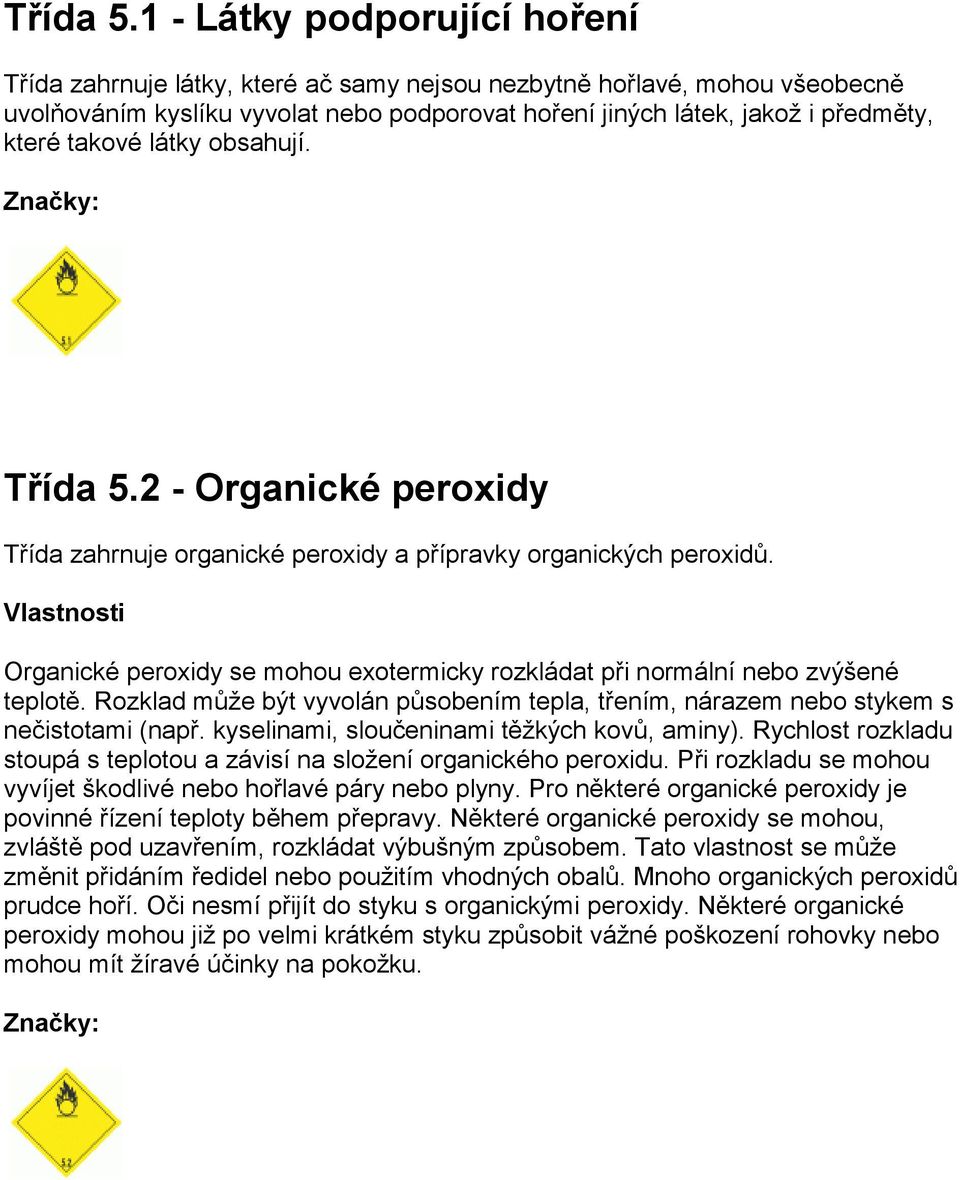 takové látky obsahují. 2 - Organické peroxidy Třída zahrnuje organické peroxidy a přípravky organických peroxidů.