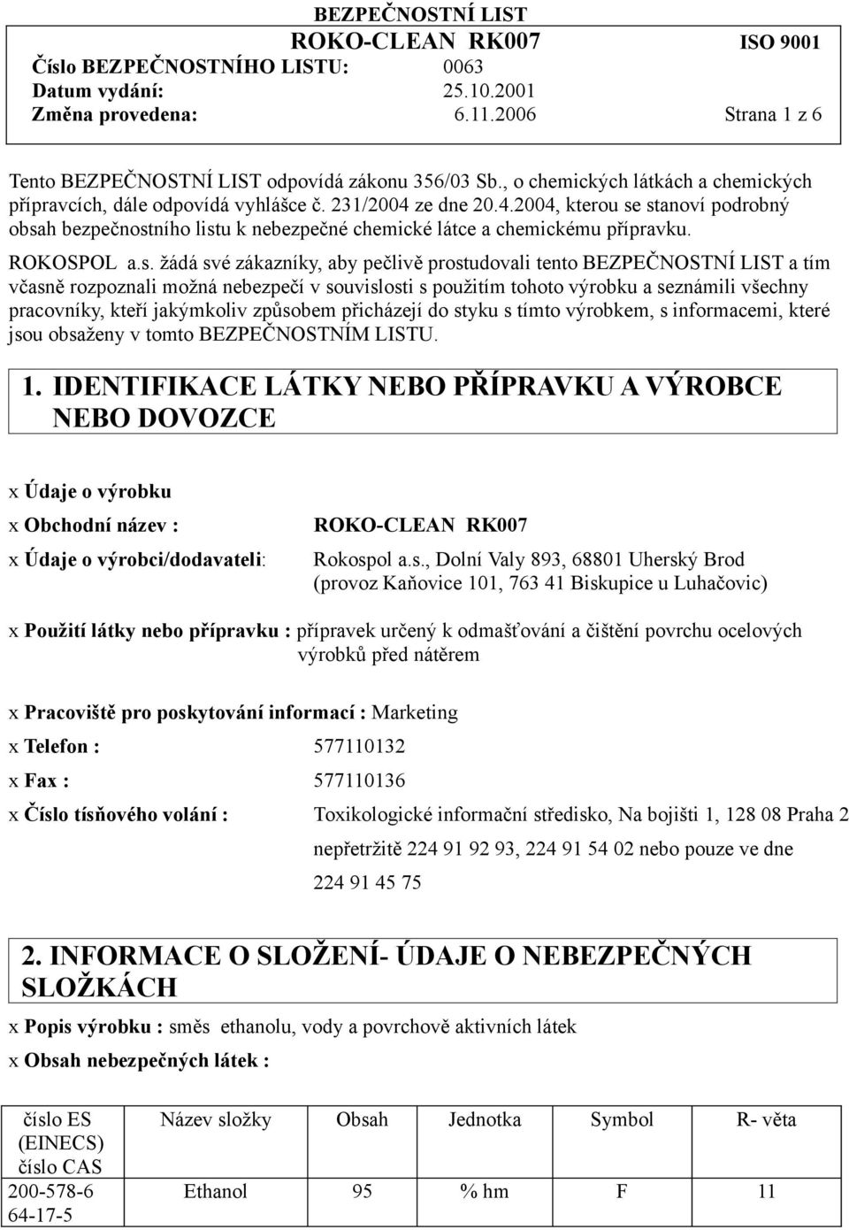 stanoví podrobný obsah bezpečnostního listu k nebezpečné chemické látce a chemickému přípravku. ROKOSPOL a.s. žádá své zákazníky, aby pečlivě prostudovali tento BEZPEČNOSTNÍ LIST a tím včasně