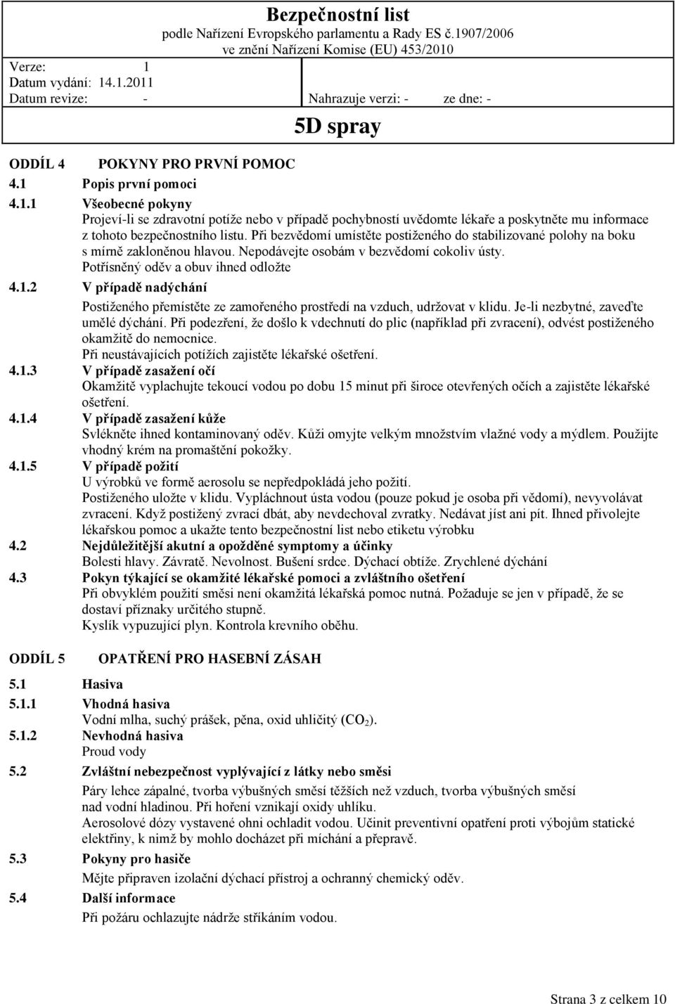 2 V případě nadýchání Postiženého přemístěte ze zamořeného prostředí na vzduch, udržovat v klidu. Je-li nezbytné, zaveďte umělé dýchání.