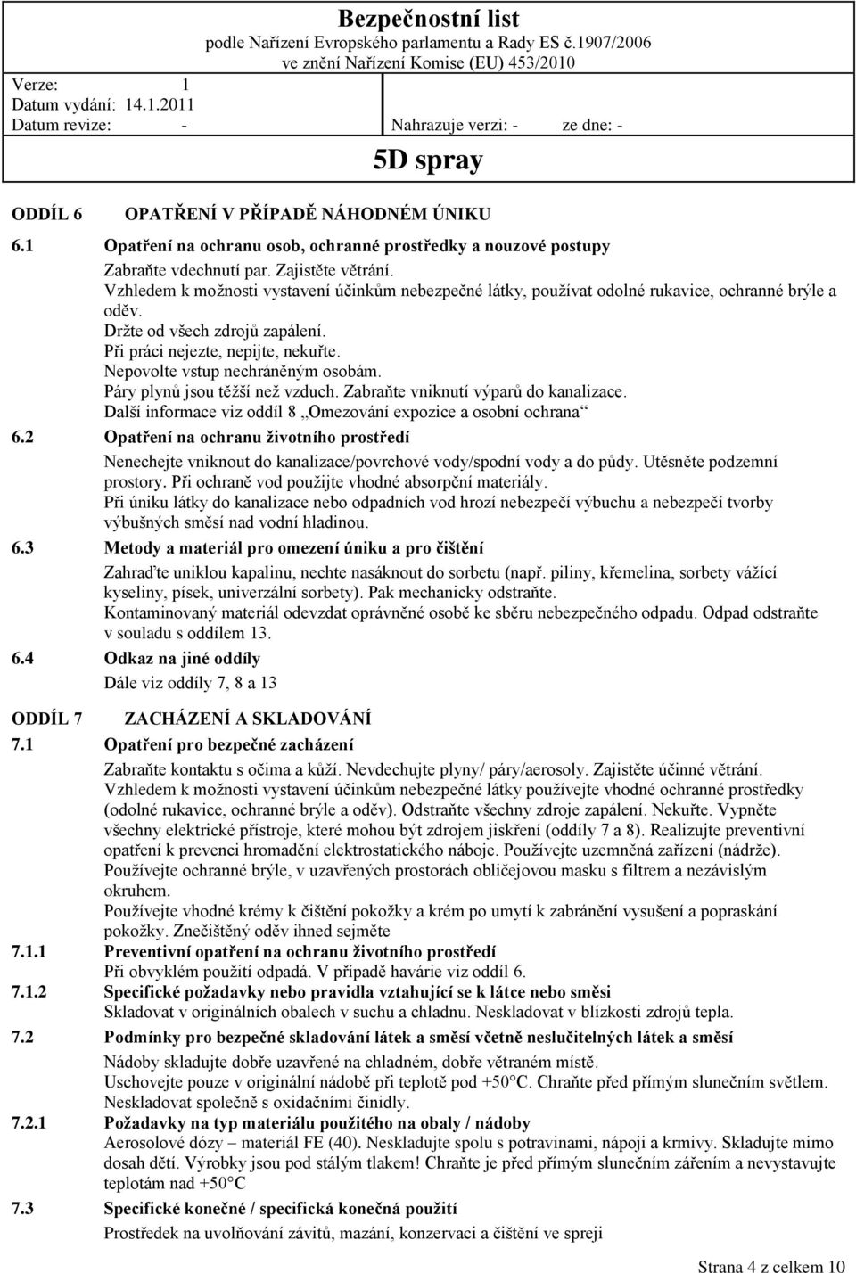 Nepovolte vstup nechráněným osobám. Páry plynů jsou těžší než vzduch. Zabraňte vniknutí výparů do kanalizace. Další informace viz oddíl 8 Omezování expozice a osobní ochrana 6.