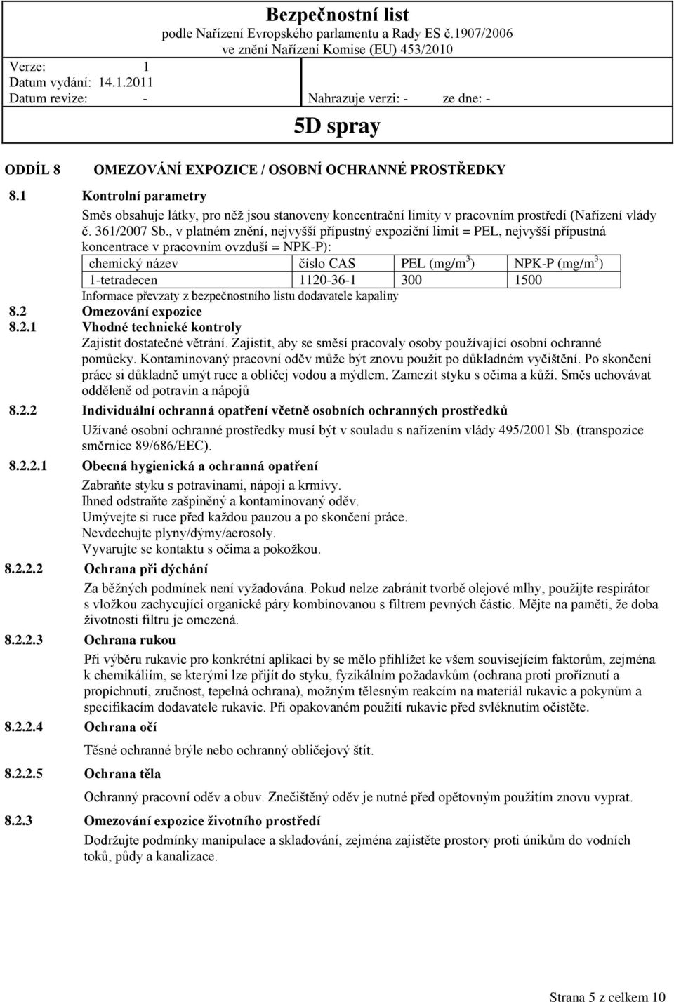 300 1500 Informace převzaty z bezpečnostního listu dodavatele kapaliny 8.2 Omezování expozice 8.2.1 Vhodné technické kontroly Zajistit dostatečné větrání.