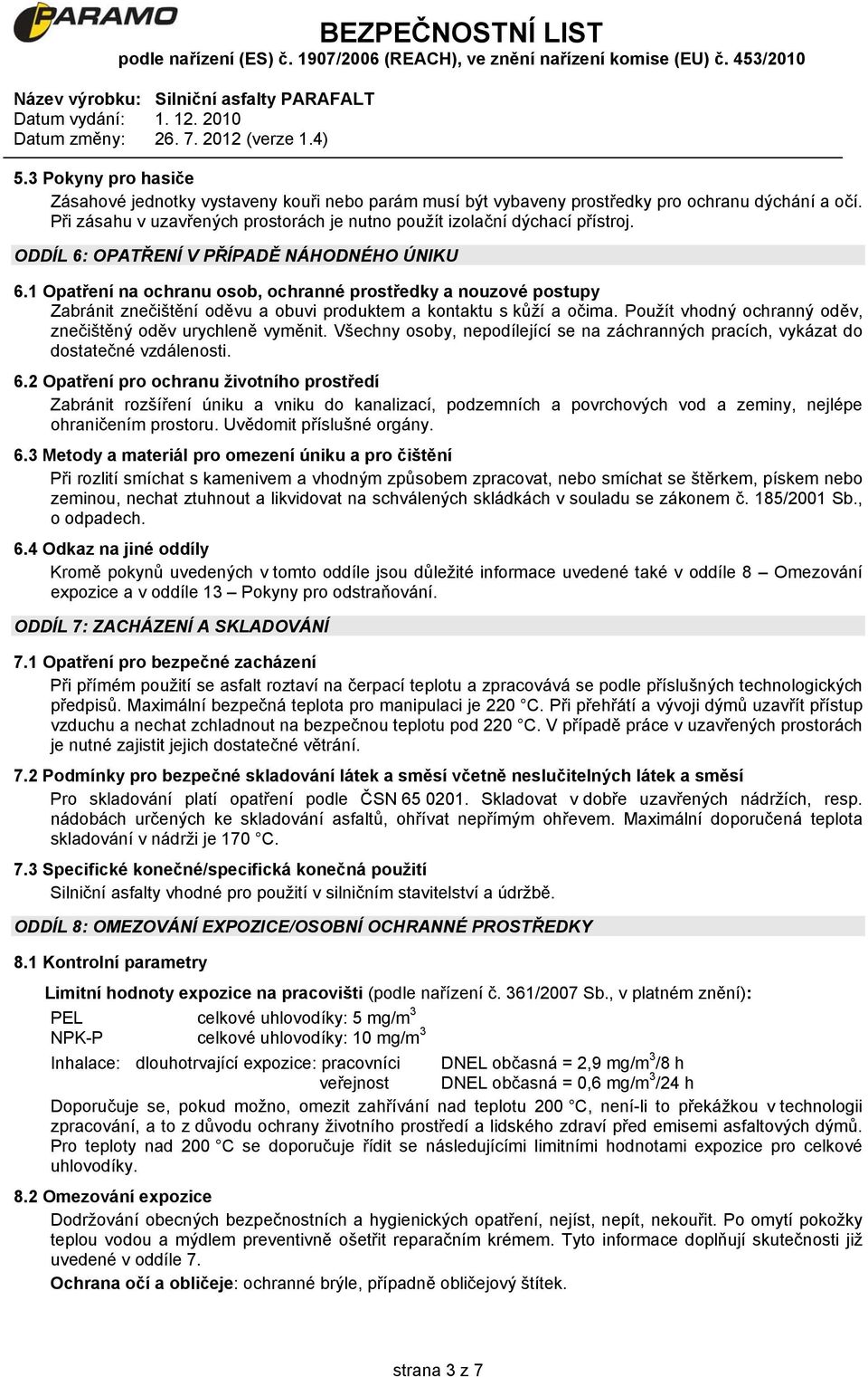 Použít vhodný ochranný oděv, znečištěný oděv urychleně vyměnit. Všechny osoby, nepodílející se na záchranných pracích, vykázat do dostatečné vzdálenosti. 6.