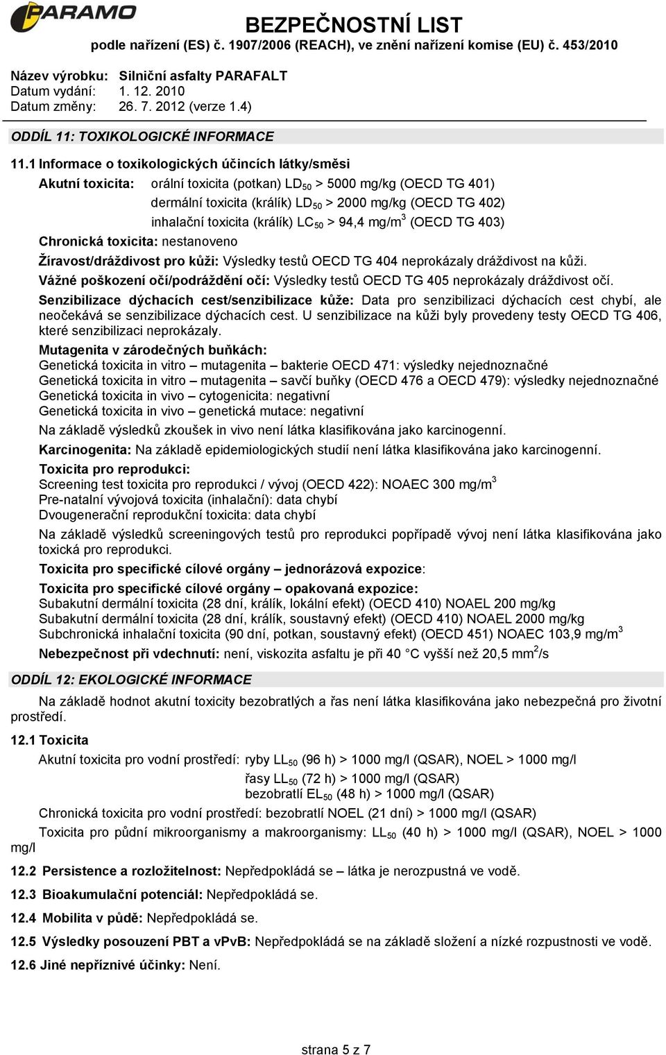 toxicita (králík) LC 50 > 94,4 mg/m 3 (OECD TG 403) Chronická toxicita: nestanoveno Žíravost/dráždivost pro kůži: Výsledky testů OECD TG 404 neprokázaly dráždivost na kůži.