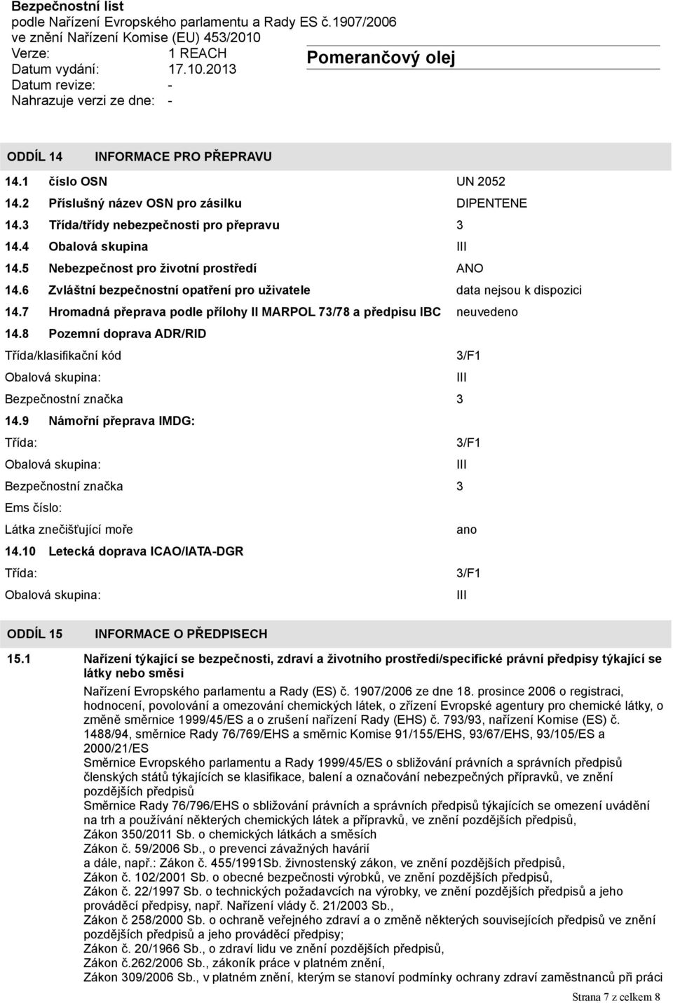 8 Pozemní doprava ADR/RID Třída/klasifikační kód 3/F1 Obalová skupina: III Bezpečnostní značka 3 14.