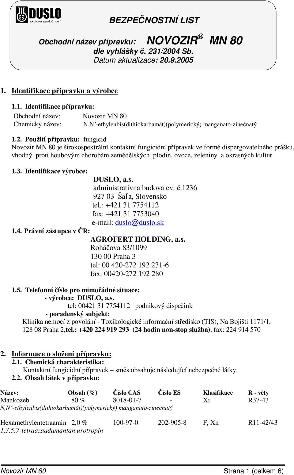 2. Použití pípravku: fungicid Novozir MN 80 je širokospektrální kontaktní fungicidní pípravek ve form dispergovatelného prášku, vhodný proti houbovým chorobám zemdlských plodin, ovoce, zeleniny a