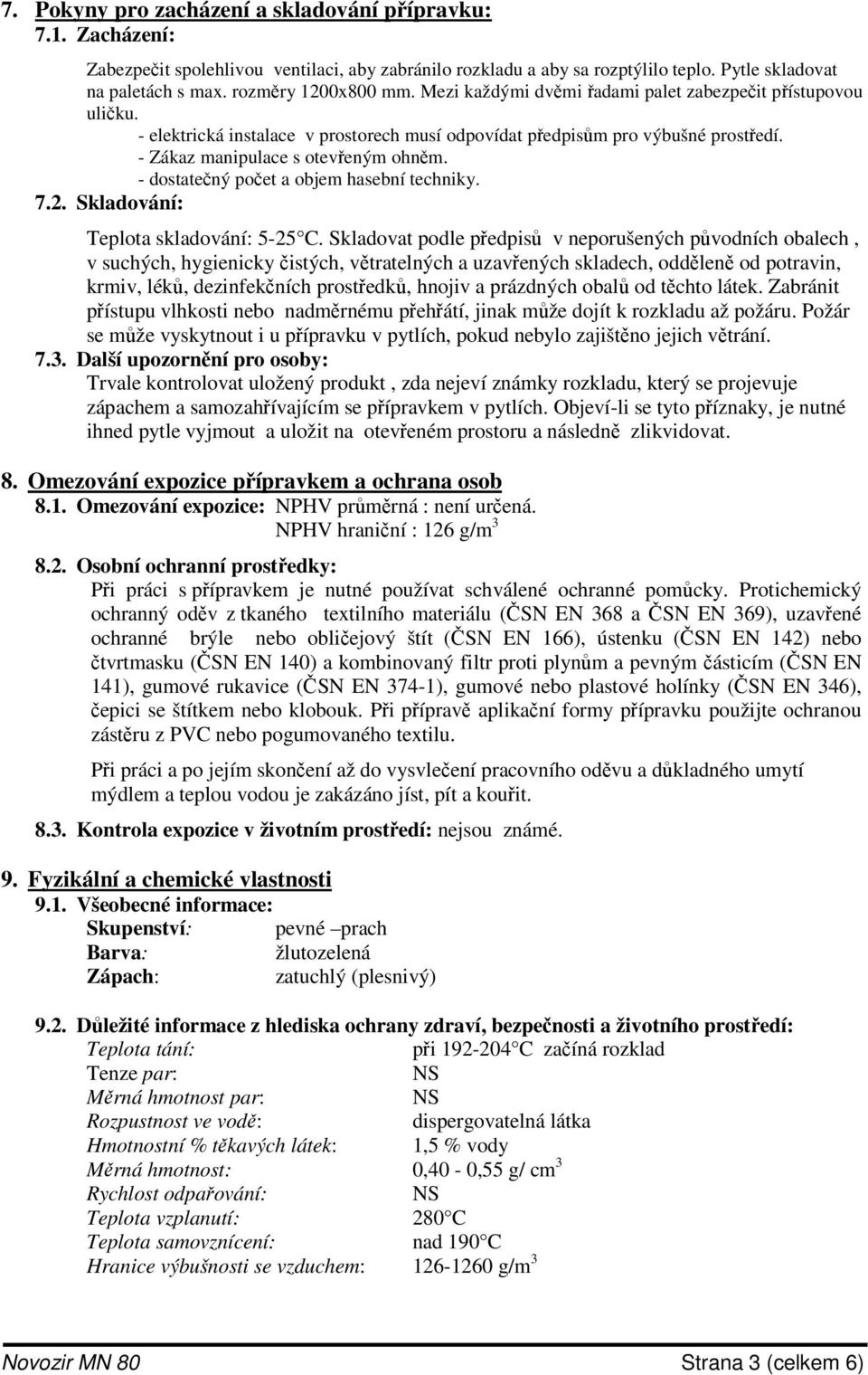 - dostatený poet a objem hasební techniky. 7.2. Skladování: Teplota skladování: 5-25 C.