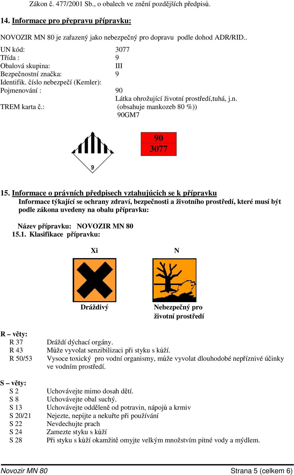 Informace o právních pedpisech vztahujúcich se k pípravku Informace týkající se ochrany zdraví, bezpenosti a životního prostedí, které musí být podle zákona uvedeny na obalu pípravku: Název pípravku: