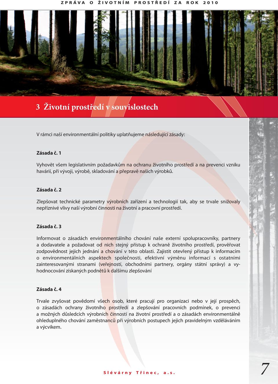 2 Zlepšovt technické prmetry výrobních zřízení technologií tk, by se trvle snižovly nepříznivé vlivy nší výrobní činnosti n životní prcovní prostředí. Zásd č.