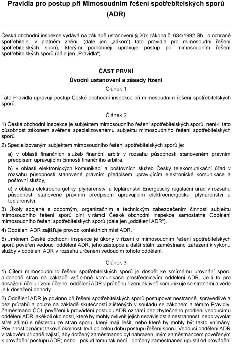 sporů (dále jen Pravidla ). ČÁST PRVNÍ Úvodní ustanovení a zásady řízení Článek 1 Tato Pravidla upravují postup České obchodní inspekce při mimosoudním řešení spotřebitelských sporů.