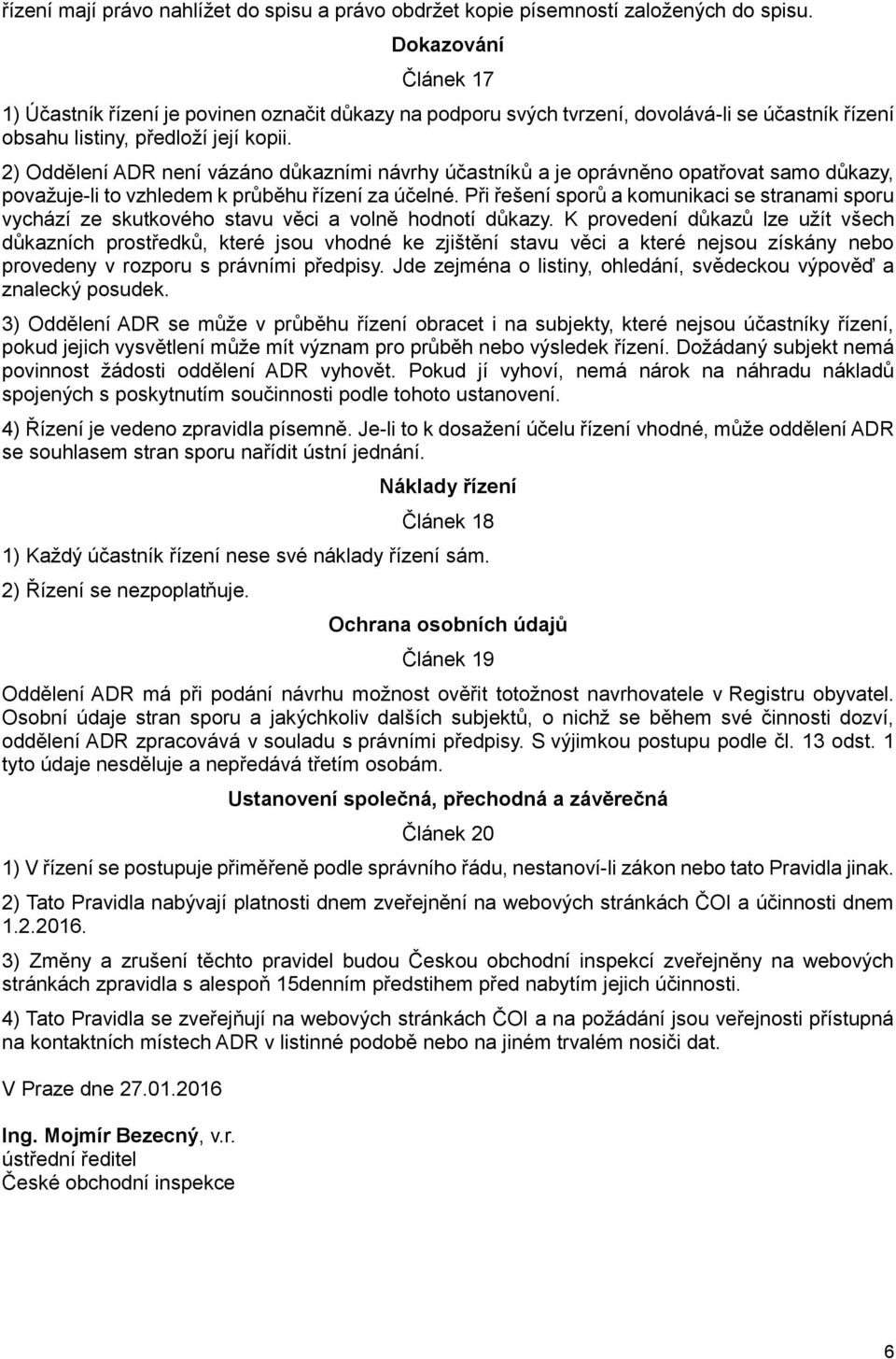 2) Oddělení ADR není vázáno důkazními návrhy účastníků a je oprávněno opatřovat samo důkazy, považuje-li to vzhledem k průběhu řízení za účelné.