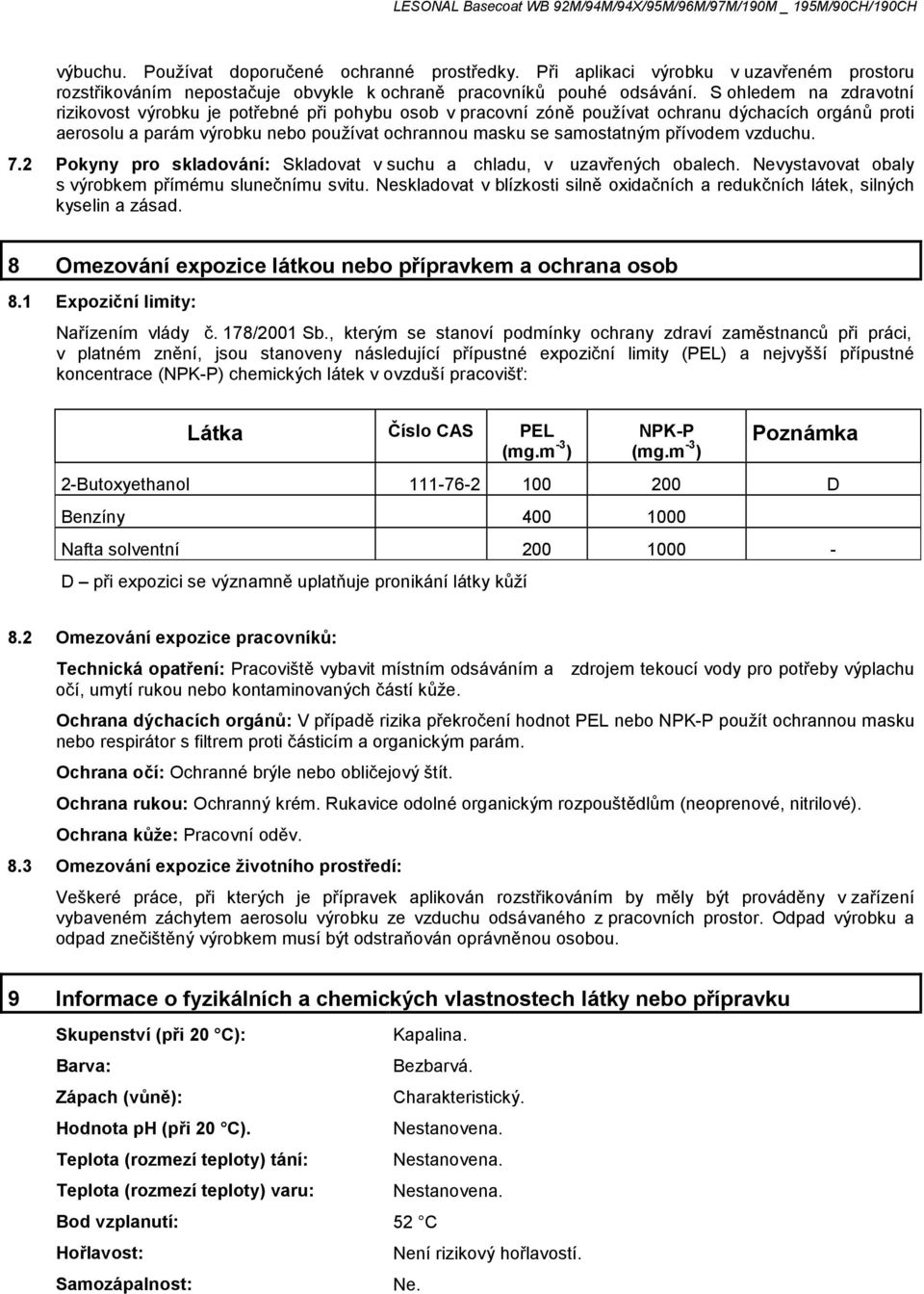 přívodem vzduchu. 7.2 Pokyny pro skladování: Skladovat v suchu a chladu, v uzavřených obalech. Nevystavovat obaly s výrobkem přímému slunečnímu svitu.