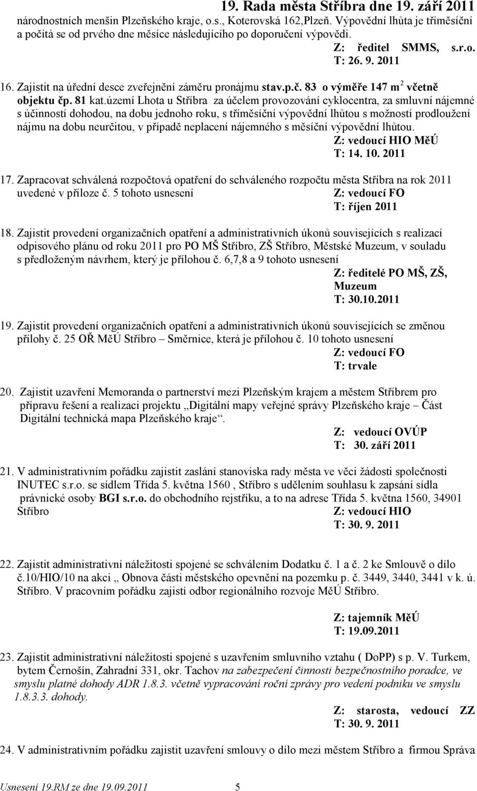 území Lhota u Stříbra za účelem provozování cyklocentra, za smluvní nájemné s účinností dohodou, na dobu jednoho roku, s tříměsíční výpovědní lhůtou s možností prodloužení nájmu na dobu neurčitou, v