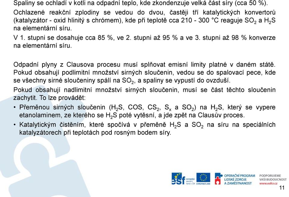 stupni se dosahuje cca 85 %, ve 2. stupni až 95 % a ve 3. stupni až 98 % konverze na elementární síru. Odpadní plyny z Clausova procesu musí splňovat emisní limity platné v daném státě.