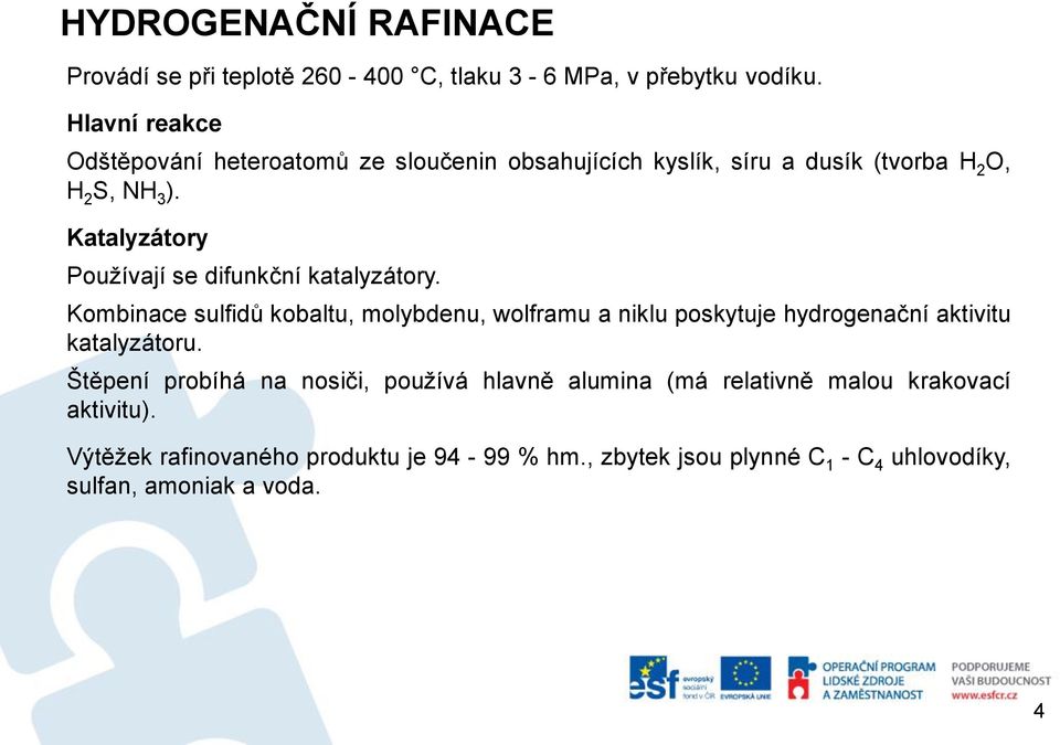 Katalyzátory Používají se difunkční katalyzátory.