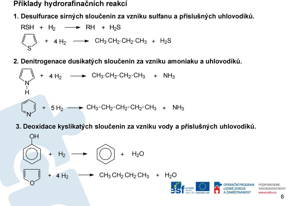 Denitrogenace dusíkatých sloučenin za vzniku amoniaku a uhlovodíků.