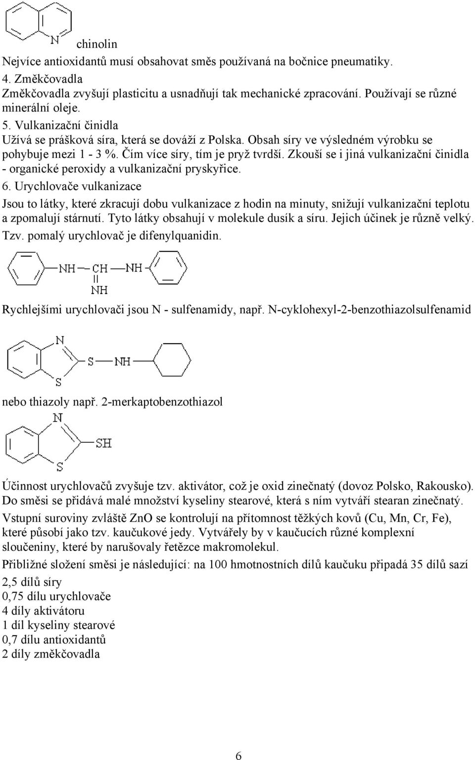 Zkouší se i jiná vulkanizační činidla - organické peroxidy a vulkanizační pryskyřice. 6.