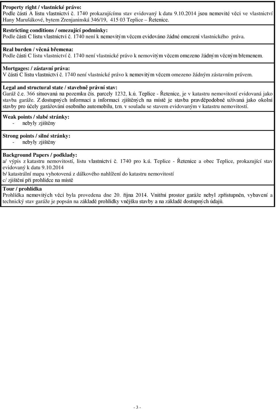 1740 není k nemovitým věcem evidováno žádné omezení vlastnického práva. Real burden / věcná břemena: Podle části C listu vlastnictví č.