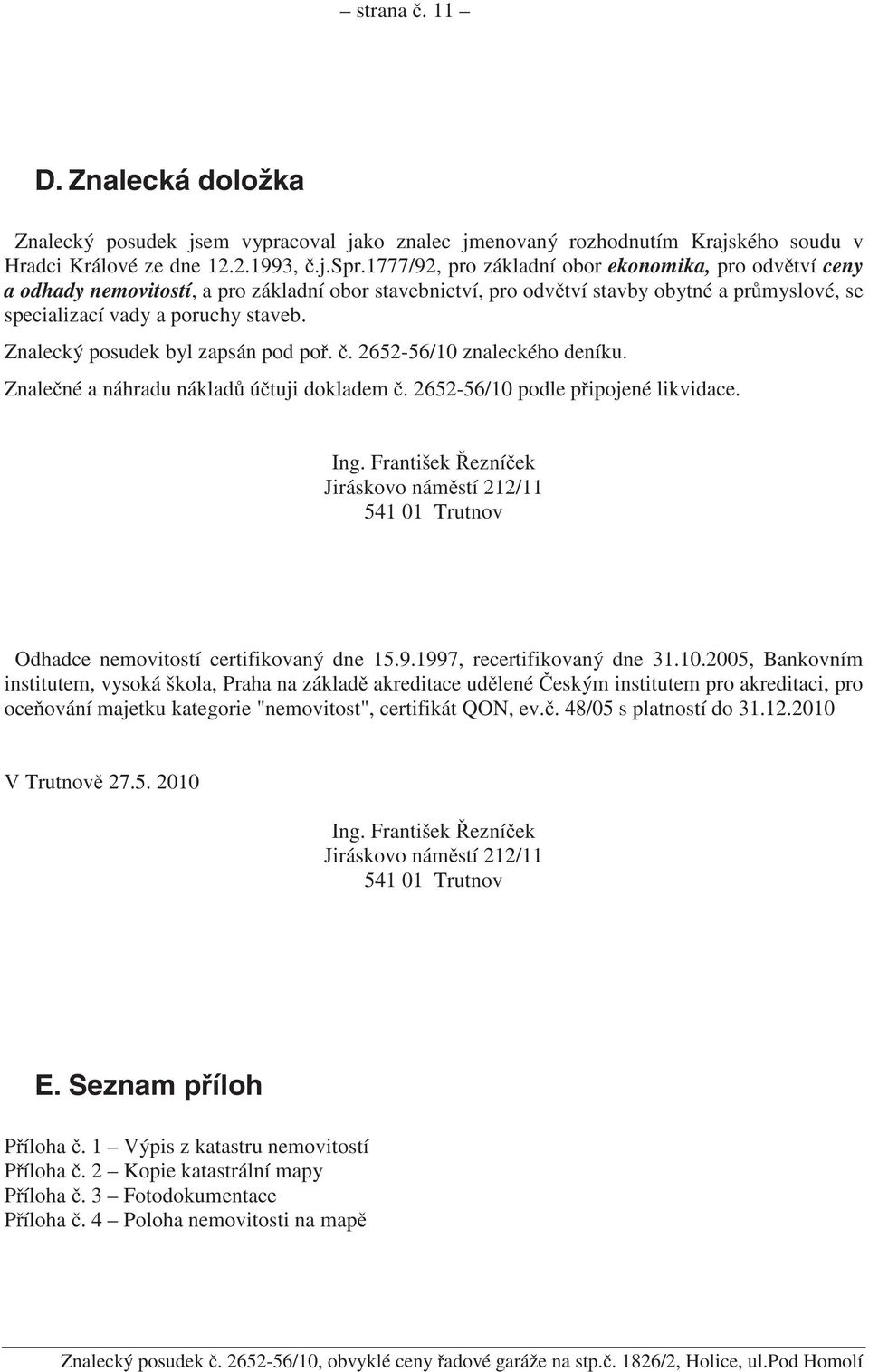 Znalecký posudek byl zapsán pod po.. 2652-56/10 znaleckého deníku. Znale né a náhradu náklad ú tuji dokladem. 2652-56/10 podle p ipojené likvidace. Ing.