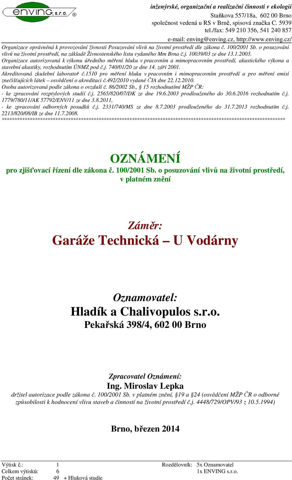 o posuzování vlivů na životní prostředí, na základě Živnostenského listu vydaného Mm Brna č.j. 10039/03 ze dne 13.1.2003.