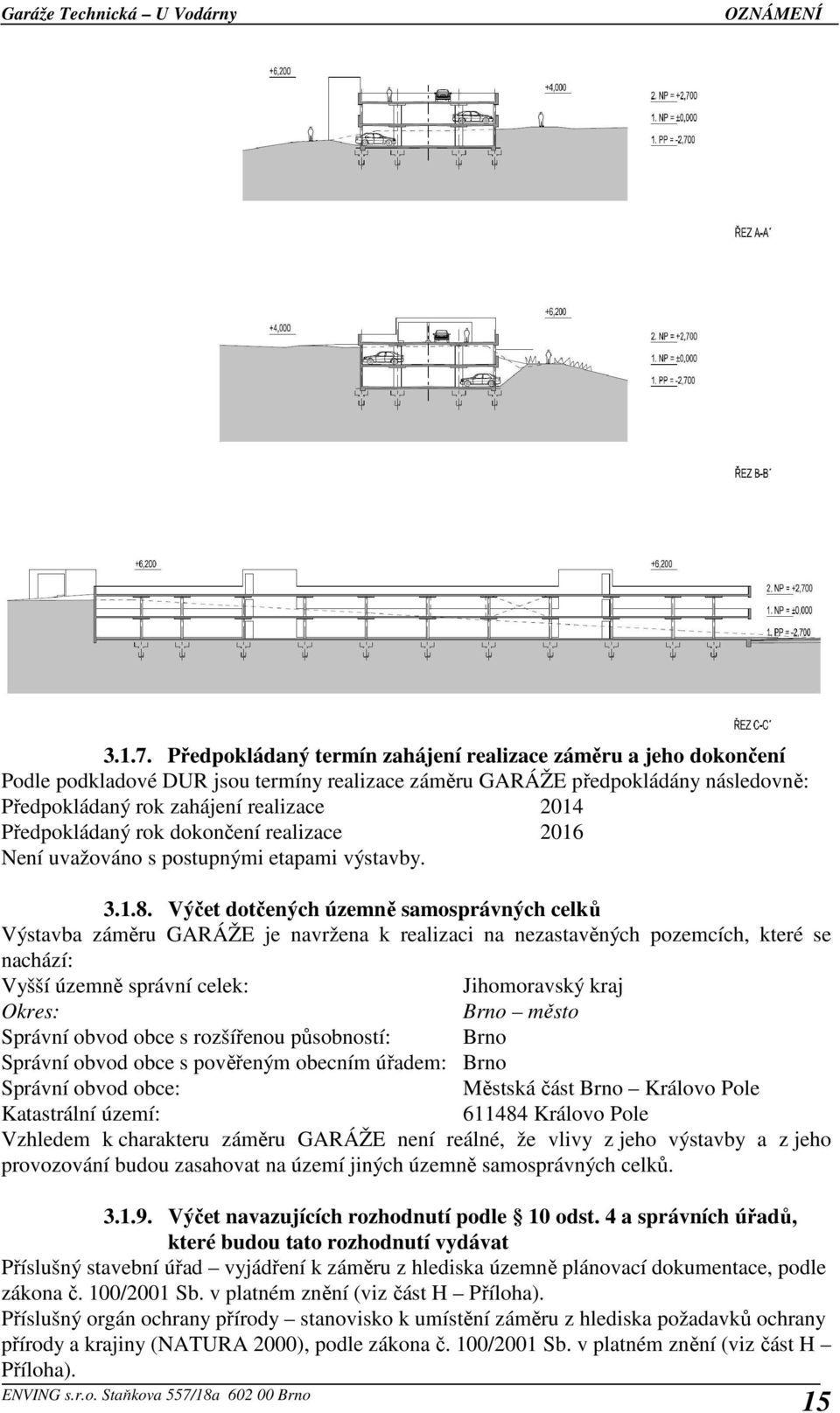 Předpokládaný rok dokončení realizace 2016 Není uvažováno s postupnými etapami výstavby. 3.1.8.