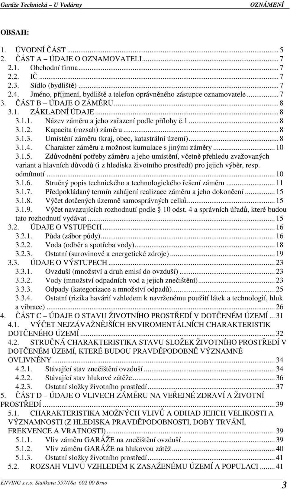 Kapacita (rozsah) záměru... 8 3.1.3. Umístění záměru (kraj, obec, katastrální území)... 8 3.1.4. Charakter záměru a možnost kumulace s jinými záměry... 10 3.1.5.