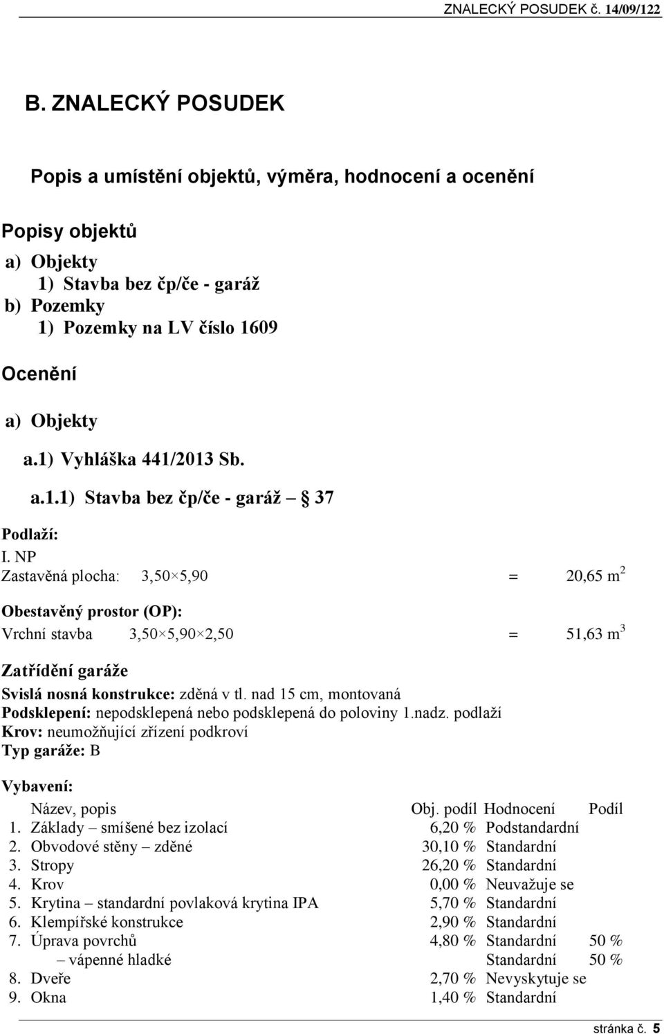 1) Vyhláška 441/2013 Sb. a.1.1) Stavba bez čp/če - garáž 37 Podlaží: I.