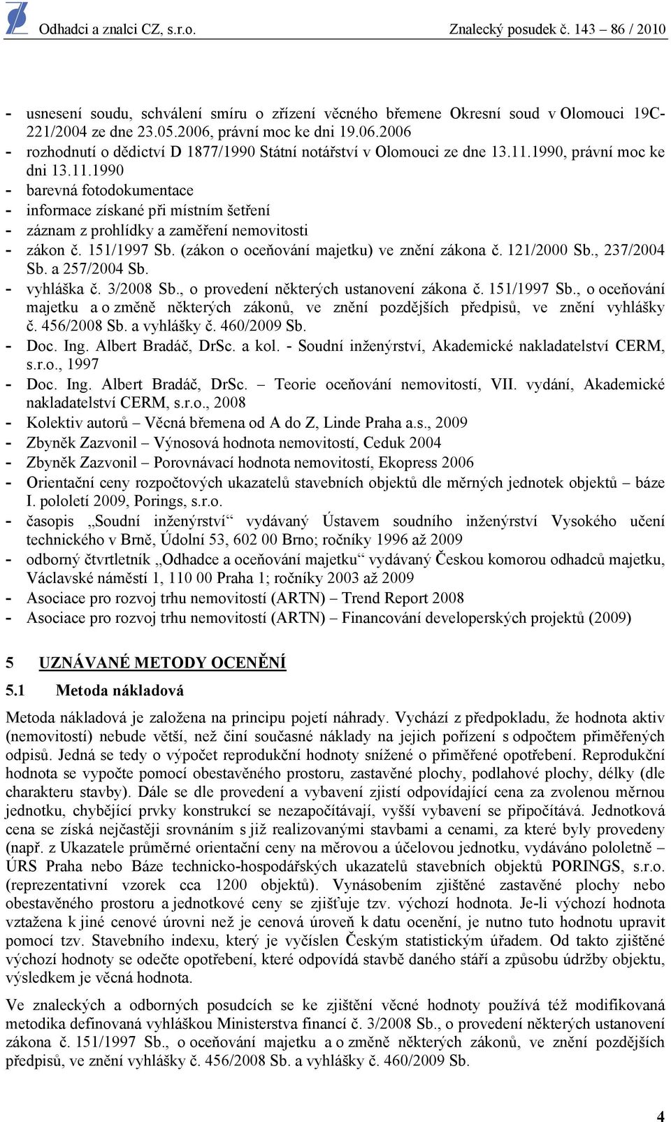 (zákon o oceňování majetku) ve znění zákona č. 121/2000 Sb., 237/2004 Sb. a 257/2004 Sb. - vyhláška č. 3/2008 Sb., o provedení některých ustanovení zákona č. 151/1997 Sb.