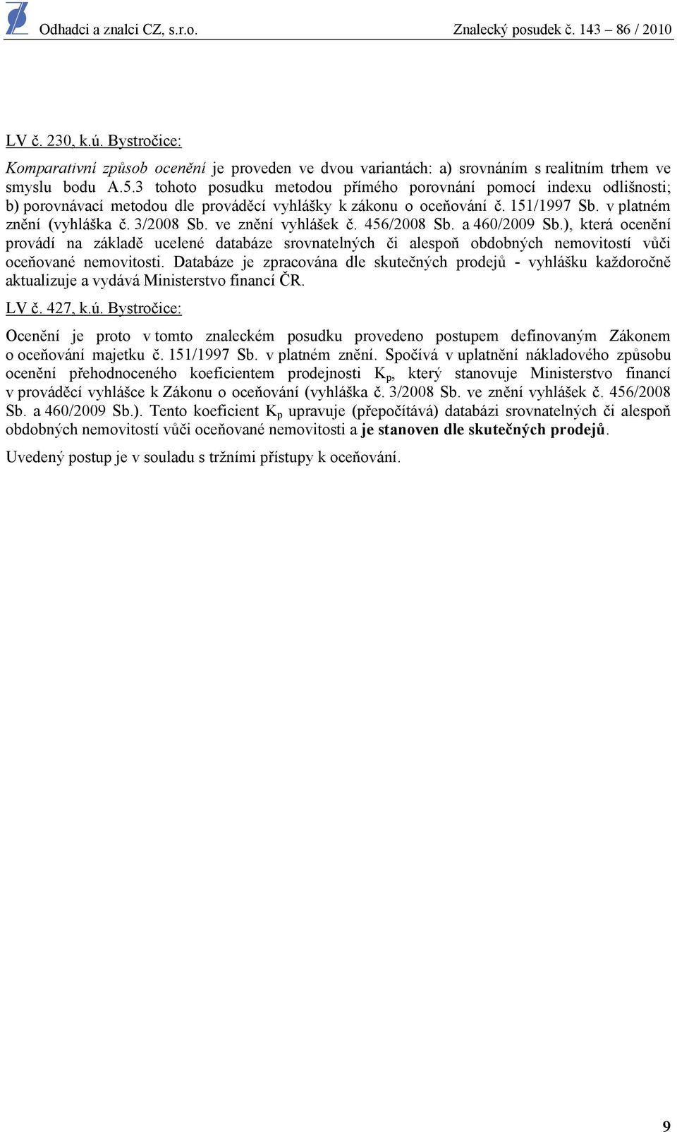 ve znění vyhlášek č. 456/2008 Sb. a 460/2009 Sb.), která ocenění provádí na základě ucelené databáze srovnatelných či alespoň obdobných nemovitostí vůči oceňované nemovitosti.