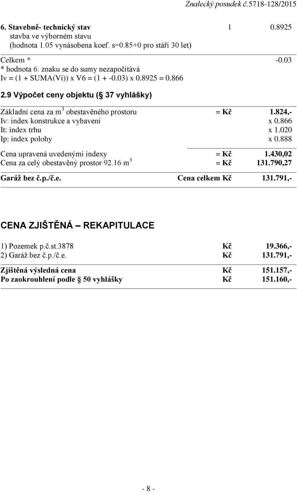 824,- Iv: index konstrukce a vybavení x 0.866 It: index trhu x 1.020 Ip: index polohy x 0.888 Cena upravená uvedenými indexy = Kč 1.430,02 Cena za celý obestavěný prostor 92.