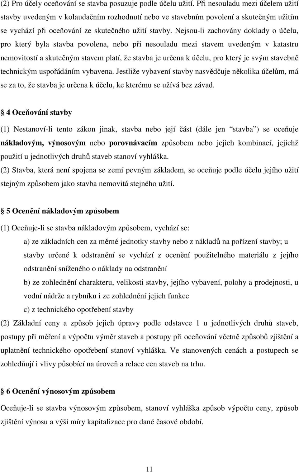 Nejsou-li zachovány doklady o účelu, pro který byla stavba povolena, nebo při nesouladu mezi stavem uvedeným v katastru nemovitostí a skutečným stavem platí, že stavba je určena k účelu, pro který je