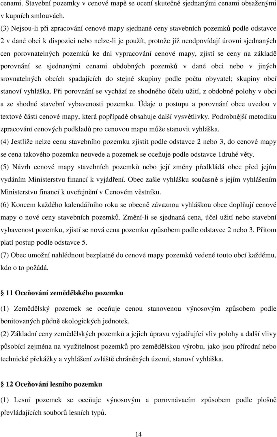 porovnatelných pozemků ke dni vypracování cenové mapy, zjistí se ceny na základě porovnání se sjednanými cenami obdobných pozemků v dané obci nebo v jiných srovnatelných obcích spadajících do stejné