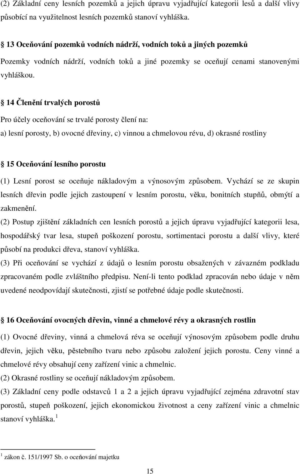 14 Členění trvalých porostů Pro účely oceňování se trvalé porosty člení na: a) lesní porosty, b) ovocné dřeviny, c) vinnou a chmelovou révu, d) okrasné rostliny 15 Oceňování lesního porostu (1) Lesní