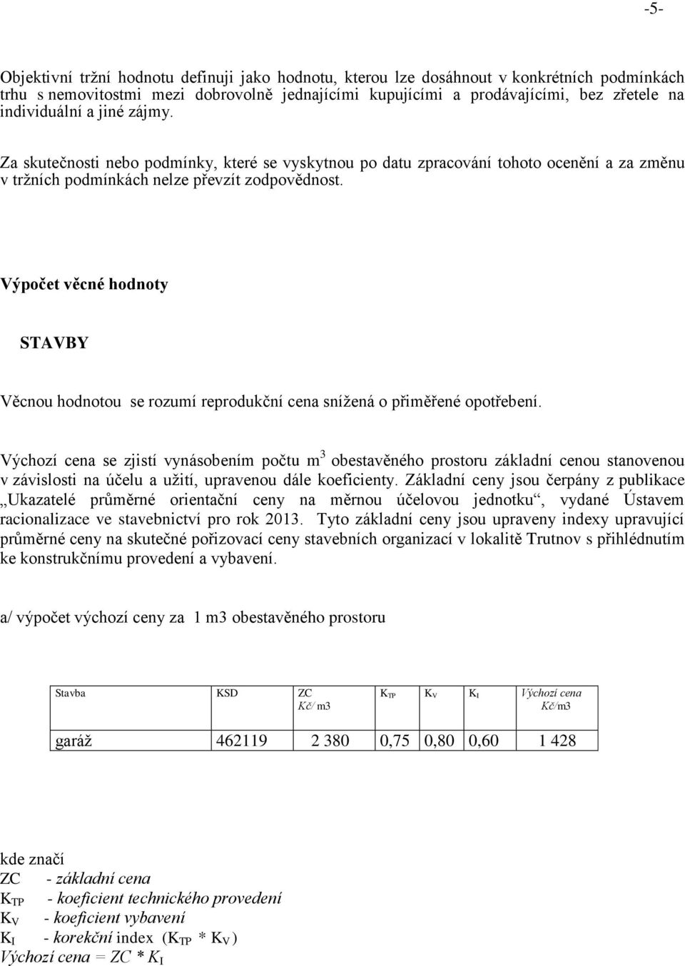 Výpočet věcné hodnoty STAVBY Věcnou hodnotou se rozumí reprodukční cena snížená o přiměřené opotřebení.