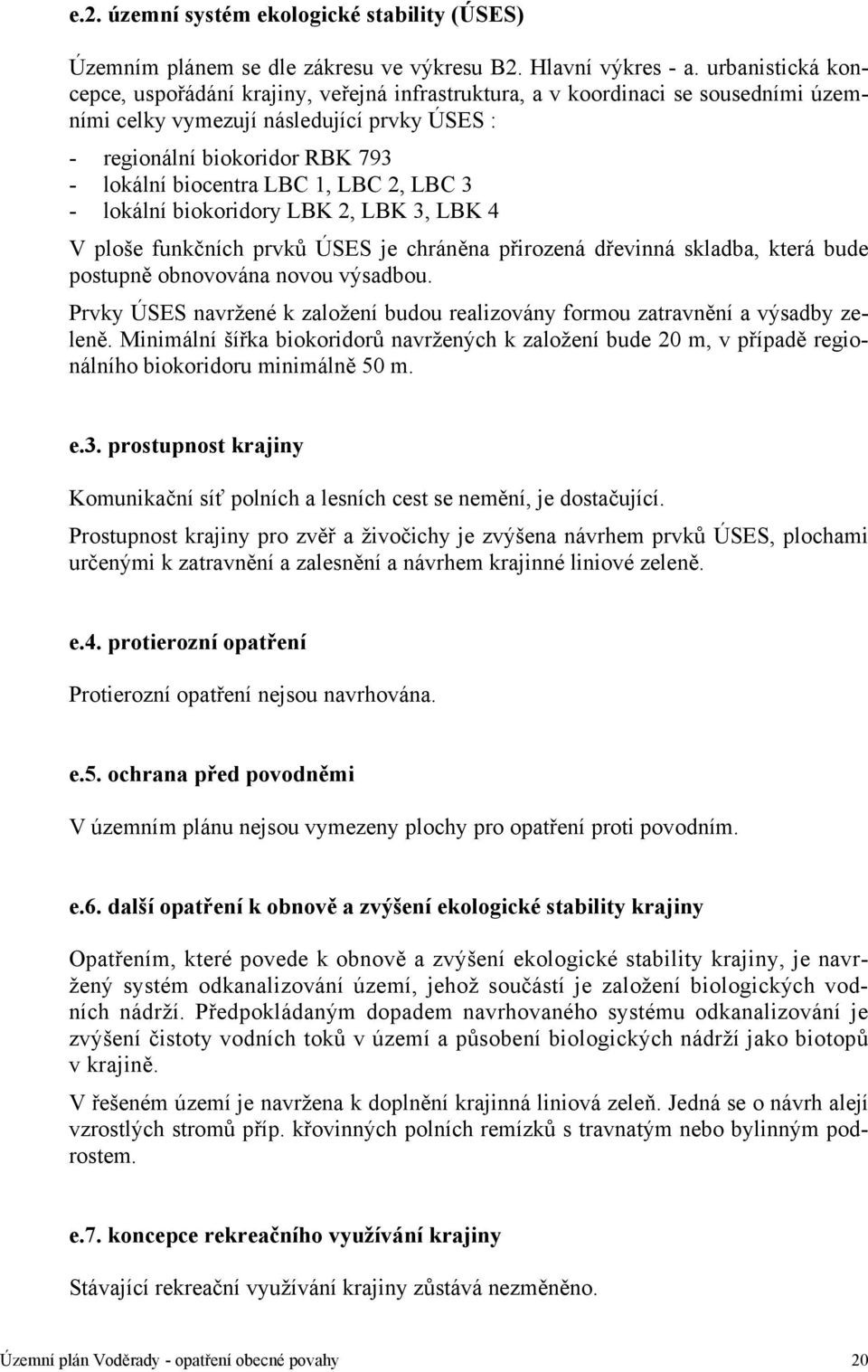 LBC 2, LBC 3 lokální biokoridory LBK 2, LBK 3, LBK 4 V ploše funkčních prvků ÚSES je chráněna přirozená dřevinná skladba, která bude postupně obnovována novou výsadbou.