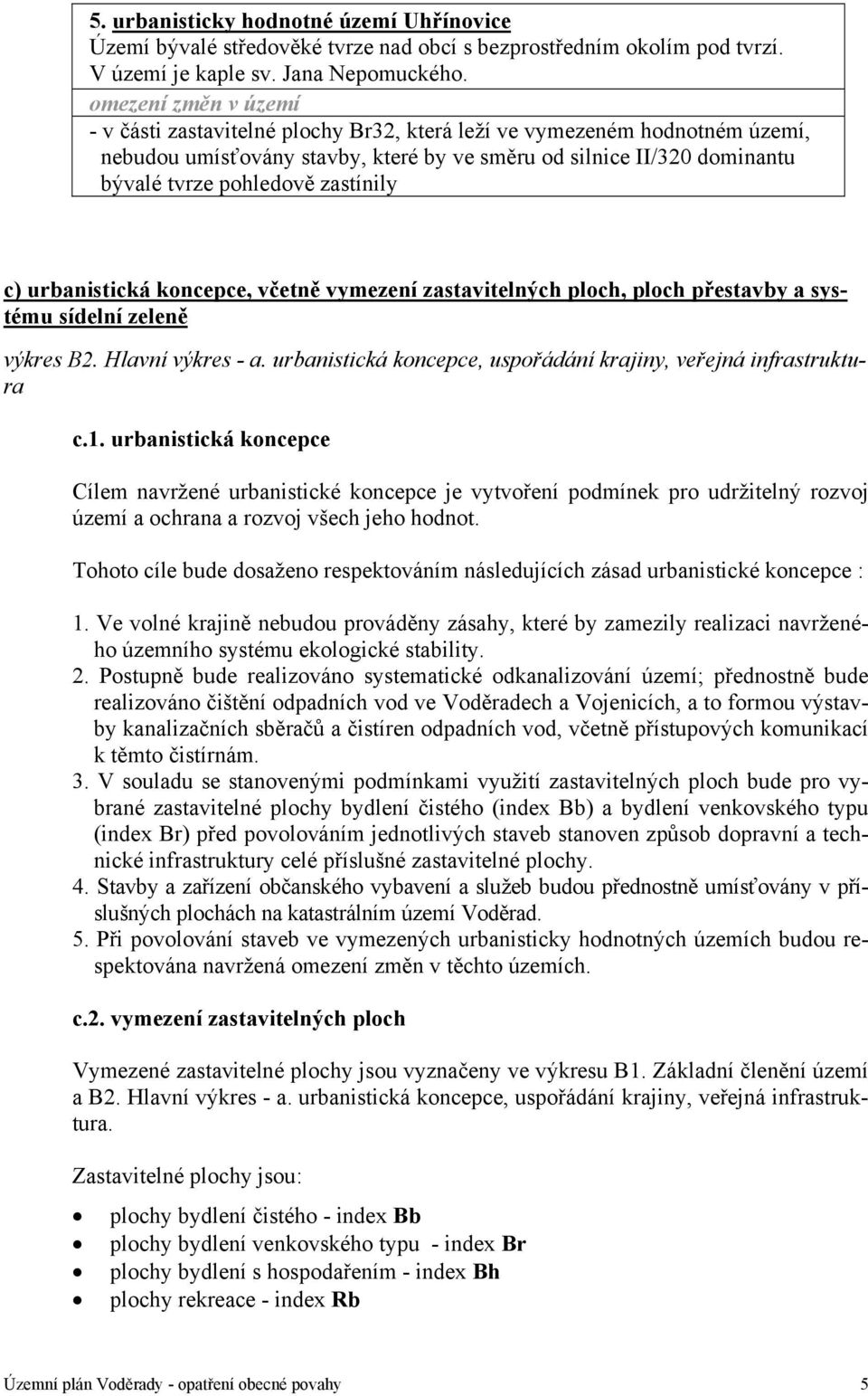 zastínily c) urbanistická koncepce, včetně vymezení zastavitelných ploch, ploch přestavby a systému sídelní zeleně výkres B2. Hlavní výkres a.