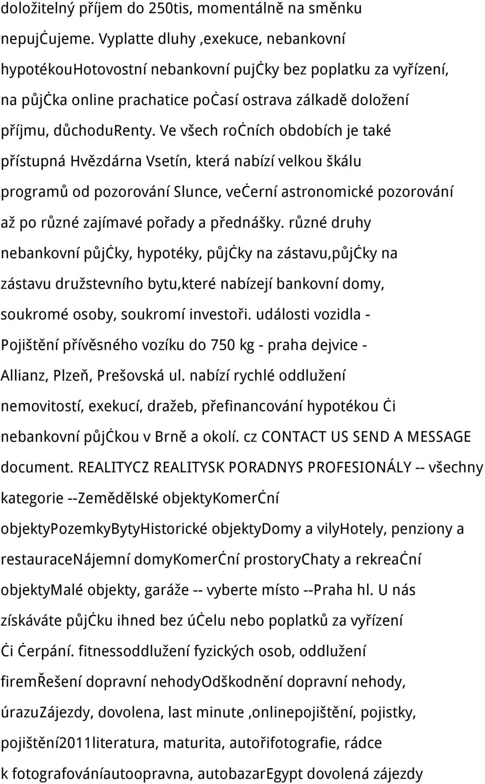 Ve všech ročních obdobích je také přístupná Hvězdárna Vsetín, která nabízí velkou škálu programů od pozorování Slunce, večerní astronomické pozorování až po různé zajímavé pořady a přednášky.