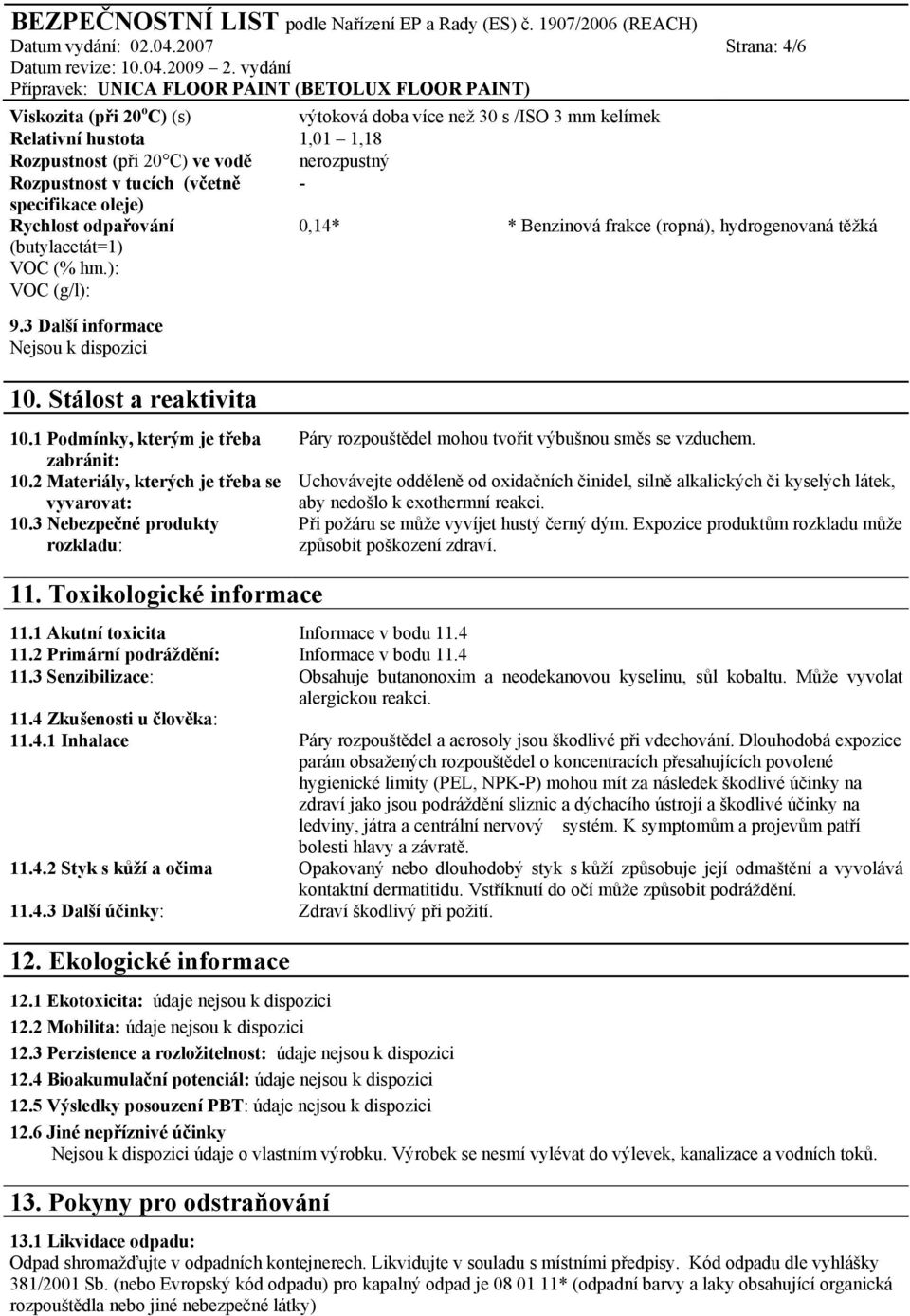 1 Podmínky, kterým je třeba zabránit: 10.2 Materiály, kterých je třeba se vyvarovat: 10.3 Nebezpečné produkty rozkladu: Páry rozpouštědel mohou tvořit výbušnou směs se vzduchem.