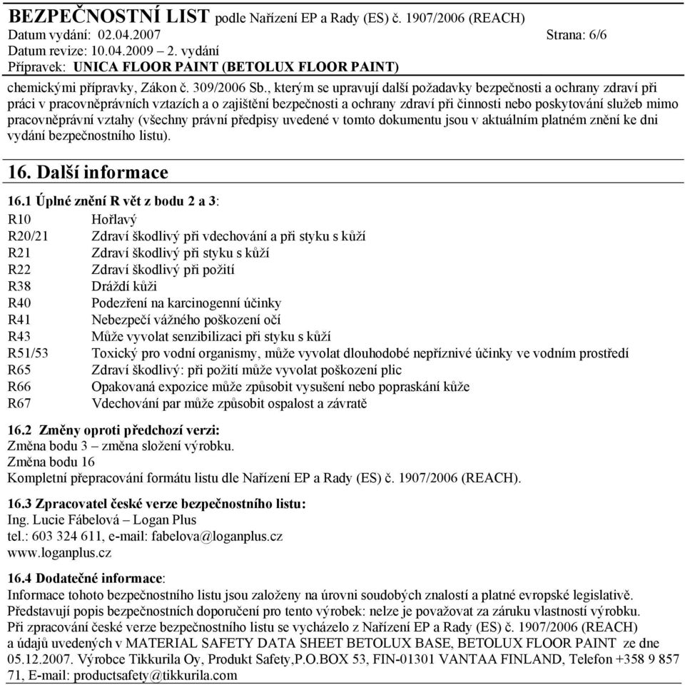pracovněprávní vztahy (všechny právní předpisy uvedené v tomto dokumentu jsou v aktuálním platném znění ke dni vydání bezpečnostního listu). 16. Další informace 16.