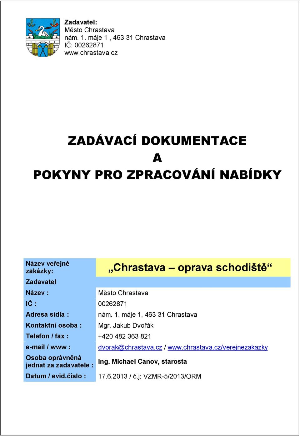 Zadavatel Název : Chrastava oprava schodiště IČ : 00262871 Adresa sídla : Kontaktní osoba : nám. 1.