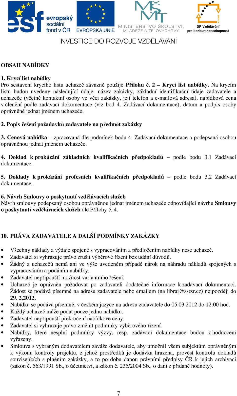 cena v členění podle zadávací dokumentace (viz bod 4. Zadávací dokumentace), datum a podpis osoby oprávněné jednat jménem uchazeče. 2. Popis řešení požadavků zadavatele na předmět zakázky 3.