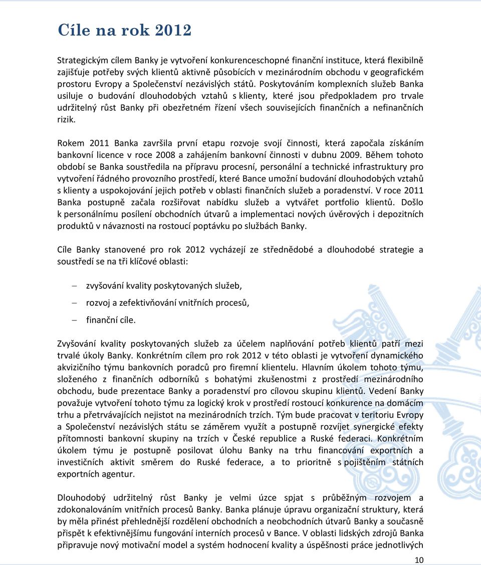 Poskytováním komplexních služeb Banka usiluje o budování dlouhodobých vztahů s klienty, které jsou předpokladem pro trvale udržitelný růst Banky při obezřetném řízení všech souvisejících finančních a