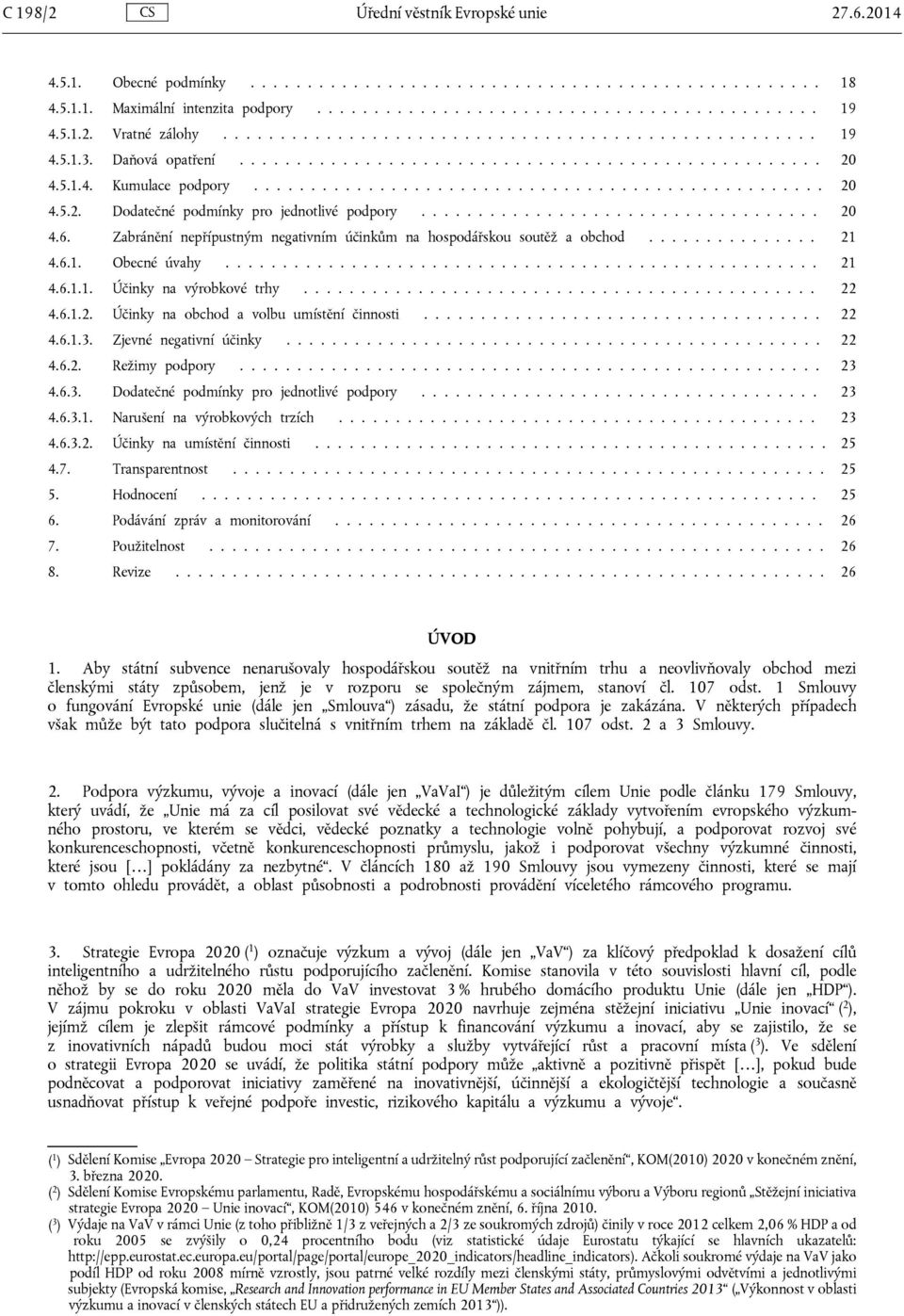 .................................. 20 4.6. Zabránění nepřípustným negativním účinkům na hospodářskou soutěž a obchod............... 21 4.6.1. Obecné úvahy.................................................... 21 4.6.1.1. Účinky na výrobkové trhy.