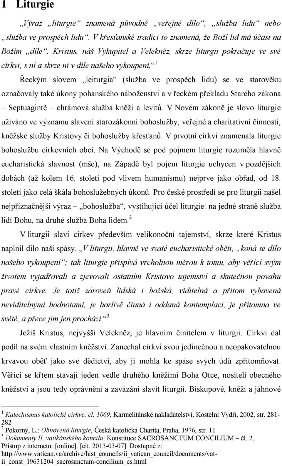 1 Řeckým slovem leiturgia (služba ve prospěch lidu) se ve starověku označovaly také úkony pohanského náboženství a v řeckém překladu Starého zákona Septuagintě chrámová služba kněží a levitů.