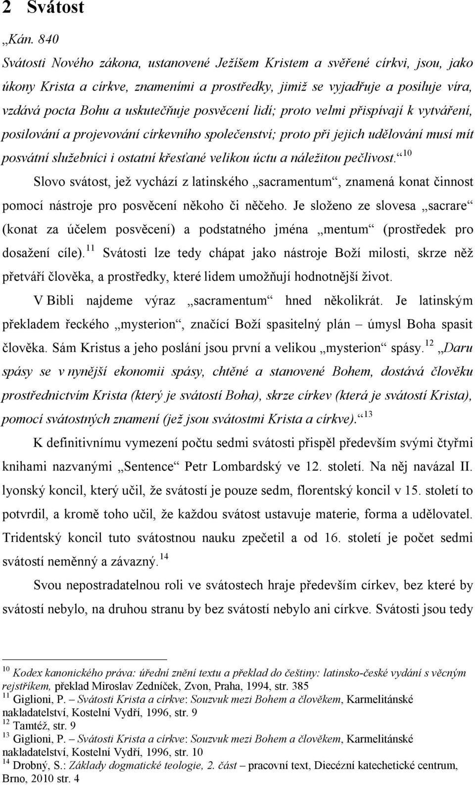 posvěcení lidí; proto velmi přispívají k vytváření, posilování a projevování církevního společenství; proto při jejich udělování musí mít posvátní služebníci i ostatní křesťané velikou úctu a