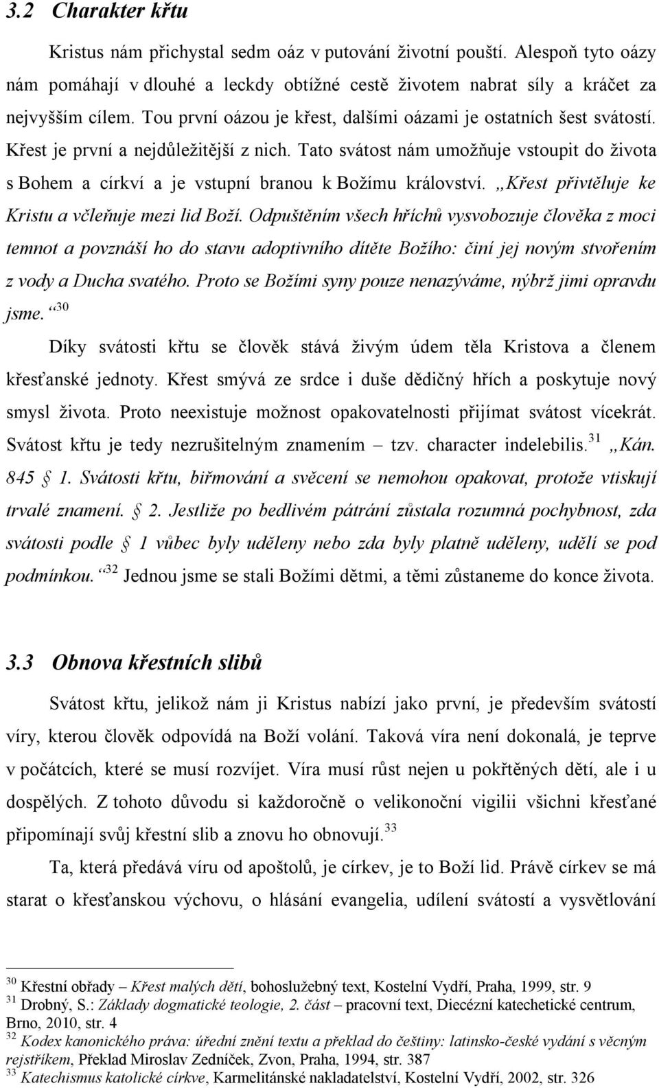 Tato svátost nám umožňuje vstoupit do života s Bohem a církví a je vstupní branou k Božímu království. Křest přivtěluje ke Kristu a včleňuje mezi lid Boží.